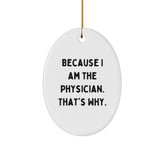 Funny Physician Gifts from Friends for Christmas Oval Ornament with Because I Am The Physician. That's Why. - Image 1